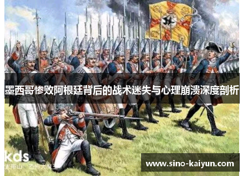 墨西哥惨败阿根廷背后的战术迷失与心理崩溃深度剖析