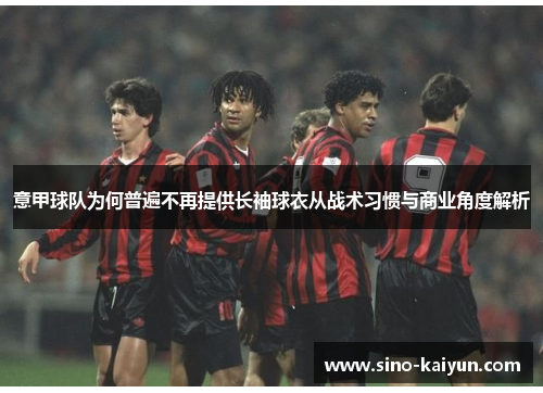 意甲球队为何普遍不再提供长袖球衣从战术习惯与商业角度解析