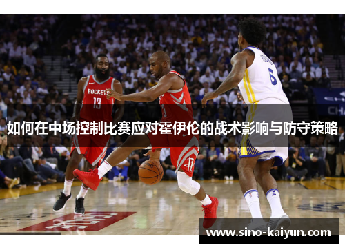 如何在中场控制比赛应对霍伊伦的战术影响与防守策略