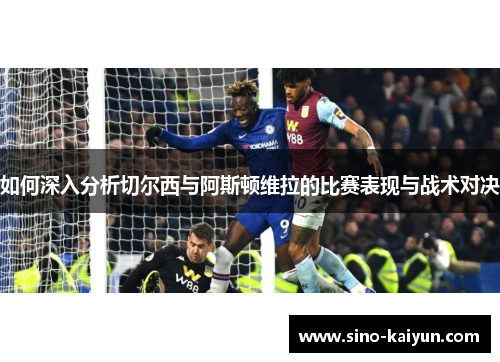 如何深入分析切尔西与阿斯顿维拉的比赛表现与战术对决