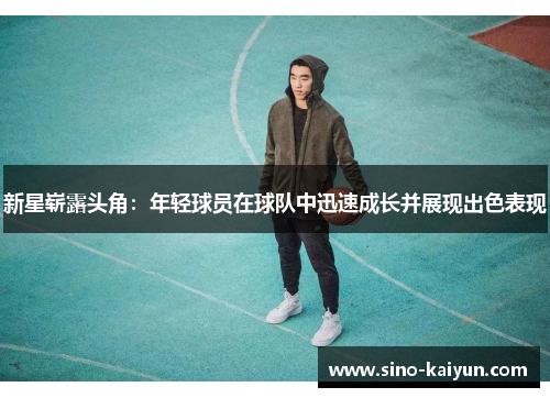 新星崭露头角：年轻球员在球队中迅速成长并展现出色表现