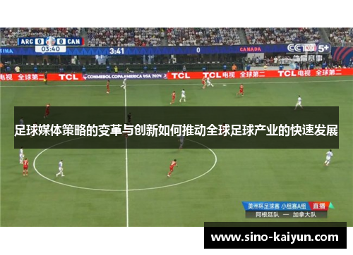 足球媒体策略的变革与创新如何推动全球足球产业的快速发展