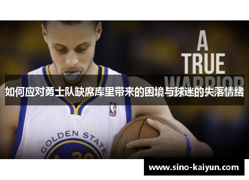 如何应对勇士队缺席库里带来的困境与球迷的失落情绪