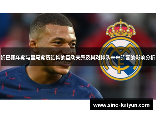 姆巴佩年薪与皇马薪资结构的互动关系及其对球队未来阵容的影响分析 姆巴佩年薪与皇马薪资结构的互动关系及其对球队未来阵容的影响分析