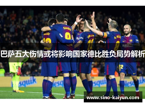 巴萨五大伤情或将影响国家德比胜负局势解析 巴萨五大伤情或将影响国家德比胜负局势解析