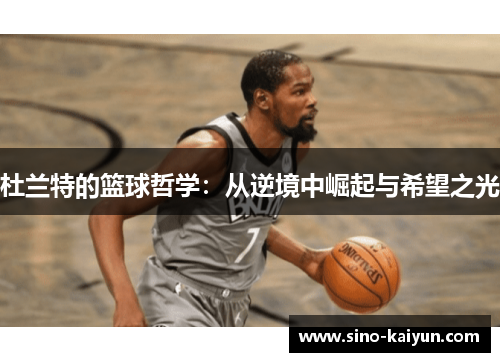 杜兰特的篮球哲学:从逆境中崛起与希望之光 杜兰特的篮球哲学:从逆境中崛起与希望之光