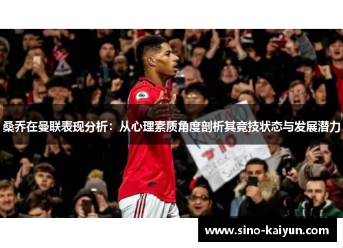 桑乔在曼联表现分析：从心理素质角度剖析其竞技状态与发展潜力