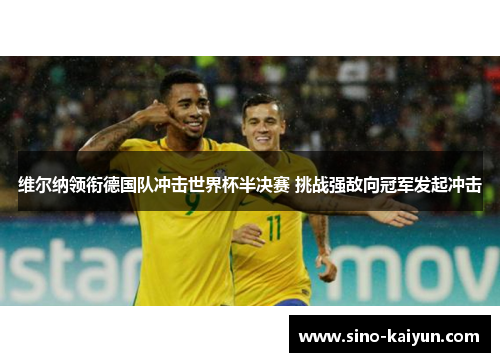 维尔纳领衔德国队冲击世界杯半决赛 挑战强敌向冠军发起冲击