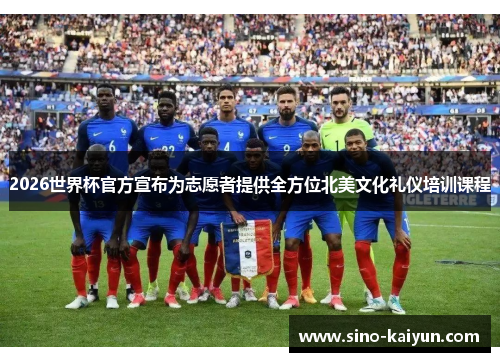 2026世界杯官方宣布为志愿者提供全方位北美文化礼仪培训课程