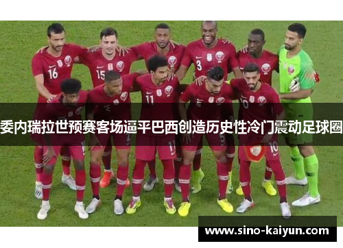 委内瑞拉世预赛客场逼平巴西创造历史性冷门震动足球圈