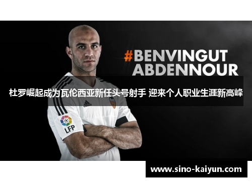 杜罗崛起成为瓦伦西亚新任头号射手 迎来个人职业生涯新高峰